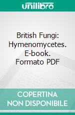 British Fungi: Hymenomycetes. E-book. Formato PDF ebook