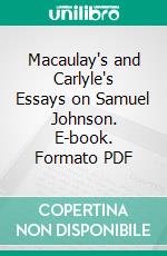 Macaulay's and Carlyle's Essays on Samuel Johnson. E-book. Formato PDF ebook di Thomas Babington Macaulay