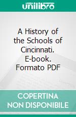 A History of the Schools of Cincinnati. E-book. Formato PDF ebook