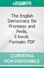 The English Democracy Its Promises and Perils. E-book. Formato PDF ebook