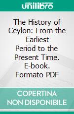 The History of Ceylon: From the Earliest Period to the Present Time. E-book. Formato PDF