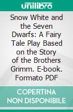 Snow White and the Seven Dwarfs: A Fairy Tale Play Based on the Story of the Brothers Grimm. E-book. Formato PDF ebook