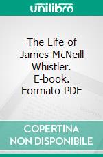 The Life of James McNeill Whistler. E-book. Formato PDF ebook