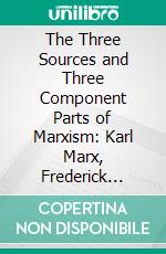 The Three Sources and Three Component Parts of Marxism: Karl Marx, Frederick Engels. E-book. Formato PDF ebook