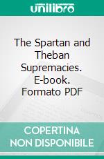 The Spartan and Theban Supremacies. E-book. Formato PDF ebook