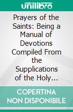 Prayers of the Saints: Being a Manual of Devotions Compiled From the Supplications of the Holy Saints and Blessed Martyrs and Famous Men. E-book. Formato PDF ebook di Cecil Headlam