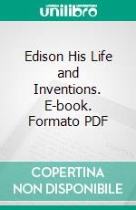 Edison His Life and Inventions. E-book. Formato PDF ebook di Frank Lewis Dyer