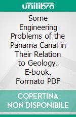 Some Engineering Problems of the Panama Canal in Their Relation to Geology. E-book. Formato PDF ebook