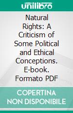 Natural Rights: A Criticism of Some Political and Ethical Conceptions. E-book. Formato PDF ebook