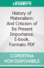 History of Materialism: And Criticism of Its Present Importance. E-book. Formato PDF ebook