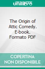 The Origin of Attic Comedy. E-book. Formato PDF ebook