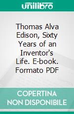 Thomas Alva Edison, Sixty Years of an Inventor's Life. E-book. Formato PDF