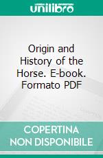 Origin and History of the Horse. E-book. Formato PDF ebook