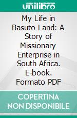 My Life in Basuto Land: A Story of Missionary Enterprise in South Africa. E-book. Formato PDF ebook di Eugene Casalis