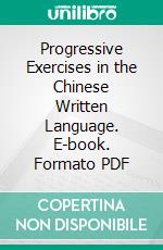 Progressive Exercises in the Chinese Written Language. E-book. Formato PDF ebook di T. L. Bullock