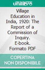 Village Education in India, 1920: The Report of a Commission of Inquiry. E-book. Formato PDF ebook di University of Calcutta