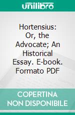 Hortensius: Or, the Advocate; An Historical Essay. E-book. Formato PDF ebook di William Forsyth