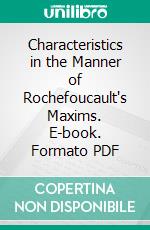 Characteristics in the Manner of Rochefoucault's Maxims. E-book. Formato PDF ebook