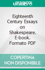 Eighteenth Century Essays on Shakespeare. E-book. Formato PDF ebook