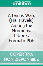 Artemus Ward (His Travels) Among the Mormons. E-book. Formato PDF ebook