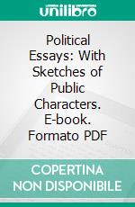 Political Essays: With Sketches of Public Characters. E-book. Formato PDF ebook