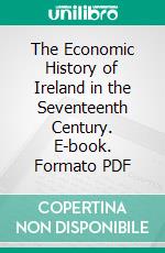 The Economic History of Ireland in the Seventeenth Century. E-book. Formato PDF ebook