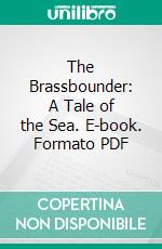 The Brassbounder: A Tale of the Sea. E-book. Formato PDF ebook di David W. Bone