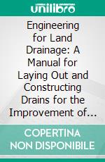 Engineering for Land Drainage: A Manual for Laying Out and Constructing Drains for the Improvement of Agricultural Lands. E-book. Formato PDF ebook