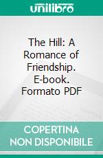 The Hill: A Romance of Friendship. E-book. Formato PDF ebook di Horace Annesley Vachell