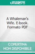 A Whaleman's Wife. E-book. Formato PDF ebook di Frank Thomas Bullen