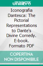 Iconografia Dantesca: The Pictorial Representations to Dante's Divine Comedy. E-book. Formato PDF ebook di Ludwig Volkmann