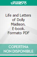 Life and Letters of Dolly Madison. E-book. Formato PDF ebook di Allen C. Clark