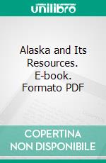 Alaska and Its Resources. E-book. Formato PDF ebook di William Healey Dall