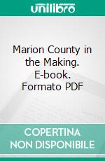 Marion County in the Making. E-book. Formato PDF ebook