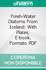 Fresh-Water Diatoms From Iceland: With Plates. E-book. Formato PDF ebook di Ernst Ostrup