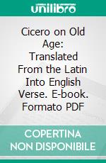 Cicero on Old Age: Translated From the Latin Into English Verse. E-book. Formato PDF ebook di Robert Allison