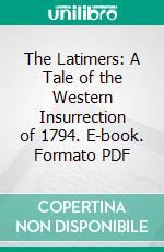 The Latimers: A Tale of the Western Insurrection of 1794. E-book. Formato PDF ebook