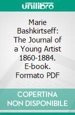 Marie Bashkirtseff: The Journal of a Young Artist 1860-1884. E-book. Formato PDF ebook