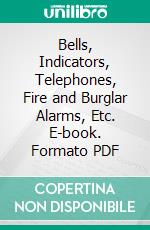 Bells, Indicators, Telephones, Fire and Burglar Alarms, Etc. E-book. Formato PDF ebook