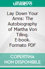 Lay Down Your Arms: The Autobiography of Martha Von Tilling. E-book. Formato PDF ebook