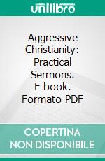 Aggressive Christianity: Practical Sermons. E-book. Formato PDF ebook di Catherine Booth