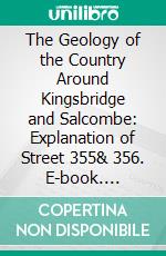 The Geology of the Country Around Kingsbridge and Salcombe: Explanation of Street 355& 356. E-book. Formato PDF ebook