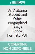 An Alabama Student and Other Biographical Essays. E-book. Formato PDF ebook