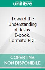 Toward the Understanding of Jesus. E-book. Formato PDF ebook