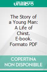 The Story of a Young Man: A Life of Chirst. E-book. Formato PDF ebook