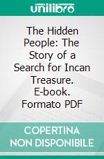 The Hidden People: The Story of a Search for Incan Treasure. E-book. Formato PDF ebook