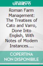 Roman Farm Management: The Treatises of Cato and Varro, Done Into English, With Notes of Modern Instances. E-book. Formato PDF ebook