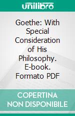 Goethe: With Special Consideration of His Philosophy. E-book. Formato PDF ebook