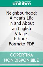 Neighbourhood: A Year's Life in and About an English Village. E-book. Formato PDF ebook di Tickner Edwardes