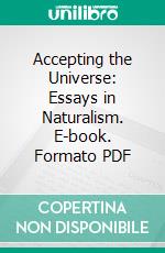 Accepting the Universe: Essays in Naturalism. E-book. Formato PDF ebook di John Burroughs